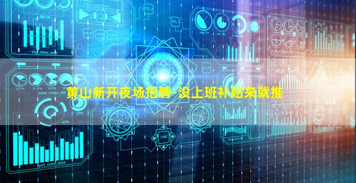 黄山新开夜场招聘-没上班补贴来就推
